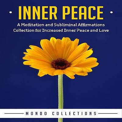 Inner Peace: A Meditation and Subliminal Affirmations Collection for Increased Inner Peace and Love [Audiobook]