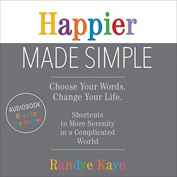 Happier Made Simple: Choose Your Words. Change Your Life. Shortcuts to More Serenity in a Complicated World [Audiobook]