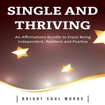 Single and Thriving: An Affirmations Bundle to Enjoy Being Independent, Resilient and Positive [Audiobook]
