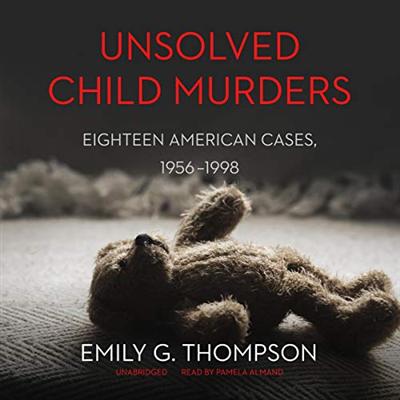 Unsolved Child Murders: Eighteen American Cases, 1956 1998 [Audiobook]
