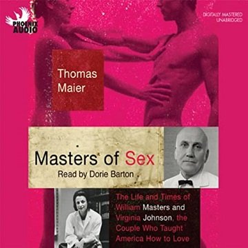 Masters of Sex, 2022 Edition: The Life and Times of Williams Masters and Virginia Johnson, the Couple Who Taught [Audiobook]