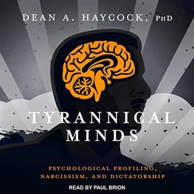 Tyrannical Minds: Psychological Profiling, Narcissism, and Dictatorship [Audiobook]