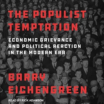 The Populist Temptation: Economic Grievance and Political Reaction in the Modern Era [Audiobook]