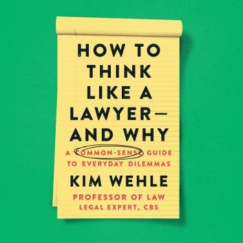 How to Think Like a Lawyerand Why: A Common Sense Guide to Everyday Dilemmas (Legal Expert Series) [Auidiobook]