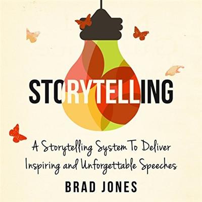 Storytelling: A Storytelling System to Deliver Inspiring and Unforgettable Speeches [Audiobook]