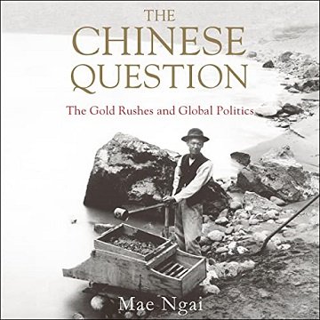 The Chinese Question: The Gold Rushes and Global Politics [Audiobook]