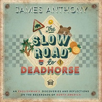The Slow Road to Deadhorse: An Englishman's Discoveries and Reflections on the Backroads of North America [Audiobook]