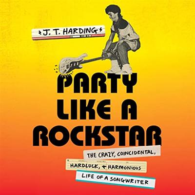 Party Like a Rockstar: The Crazy, Coincidental, Hard Luck, and Harmonious Life of a Songwriter [Audiobook]