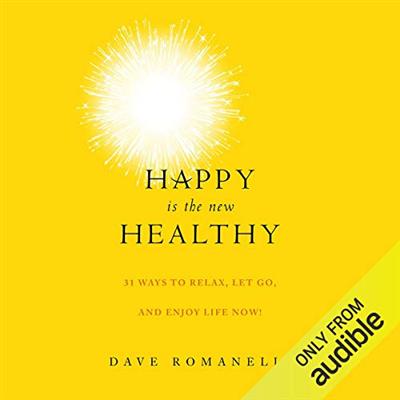 Happy Is the New Healthy: 31 Ways to Relax, Let Go, and Enjoy Life NOW [Audiobook]