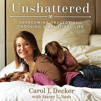 Unshattered: Choosing a Beautiful Life After Unspeakable Tragedy (Audiobook)