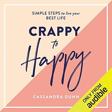 Crappy to Happy: Simple Steps to Live Your Best Life [Audiobook]