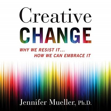 Creative Change: Why We Resist It...How We Can Embrace It [Audiobook]