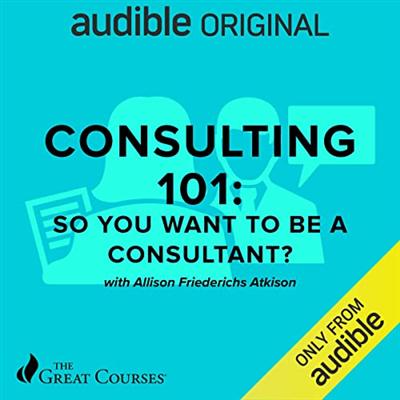 Consulting 101: So You Want to Be a Consultant? [Audiobook]