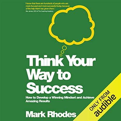 Think Your Way to Success: How to Develop a Winning Mindset and Achieve Amazing Results [Audiobook]