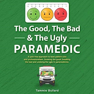 The Good, the Bad & the Ugly Paramedic: A Book for Growing the Good, Breaking the Bad & Undoing the Ugly [Audiobook]
