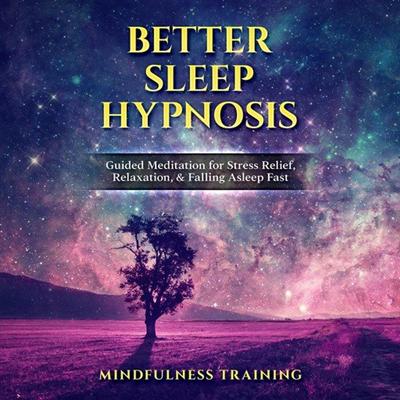 Better Sleep Hypnosis: Guided Meditation for Stress Relief, Relaxation, & Falling Asleep Fast [Audiobook]