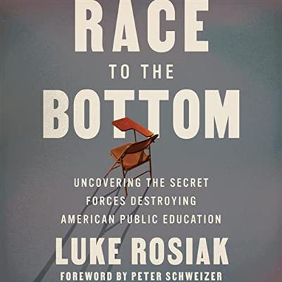 Race to the Bottom: Uncovering the Secret Forces Destroying American Public Education [Audiobook]