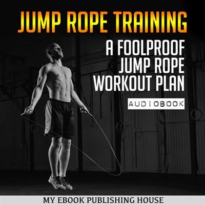 Jump Rope Training: A Foolproof Jump Rope Workout Plan [Audiobook]