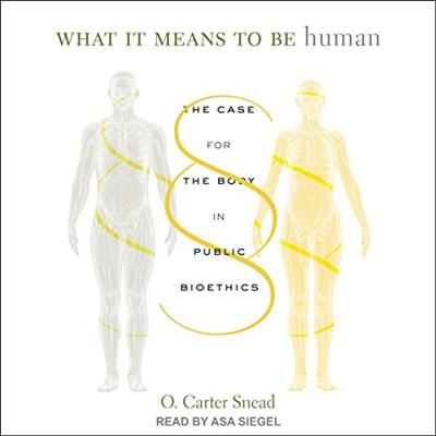 What It Means to Be Human: The Case for the Body in Public Bioethics [Audiobook]