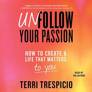 Unfollow Your Passion: How to Create a Life that Matters to You Now [Audiobook]