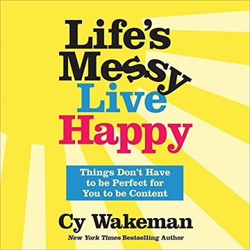 Life's Messy, Live Happy: Things Don't Have to Be Perfect for You to Be Content [Audiobook]