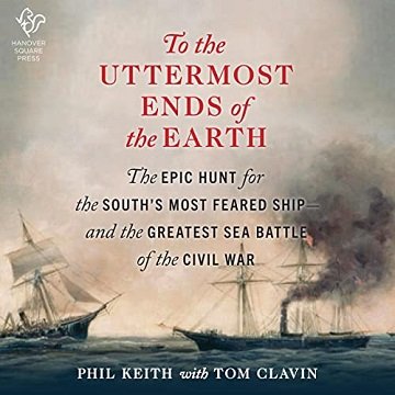 To the Uttermost Ends of the Earth: The Epic Hunt for the South's Most Feared Ship—and the Greatest Sea Battle [Audiobook]
