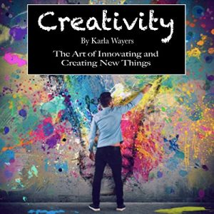 Creativity: The Art of Innovating and Creating New Things [Audiobook]