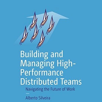 Building and Managing High Performance Distributed Teams: Navigating the Future of Work [Audiobook]