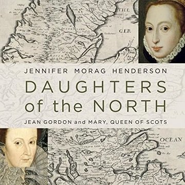 Daughters of the North: Jean Gordon and Mary, Queen of Scots [Audiobook]