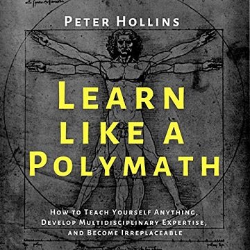 Learn like a Polymath: How to Teach Yourself Anything, Develop Multidisciplinary Expertise, and Become Irreplaceable [Audiobook]