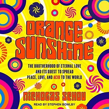 Orange Sunshine: The Brotherhood of Eternal Love and Its Quest to Spread Peace, Love, and Acid to the World [Audiobook]