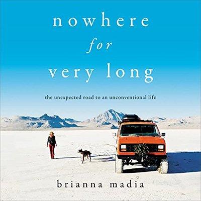 Nowhere for Very Long: The Unexpected Road to an Unconventional Life (Audiobook)