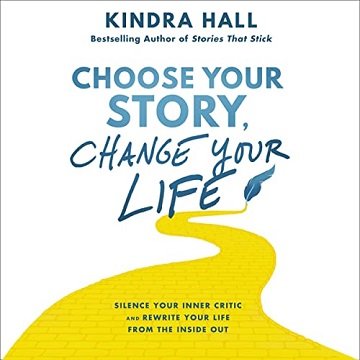 Choose Your Story, Change Your Life: Silence Your Inner Critic and Rewrite Your Life from the Inside Out [Audiobook]