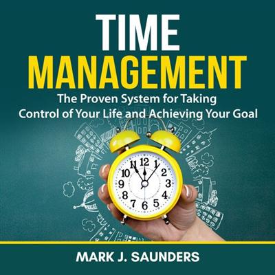 Time Management: The Proven System for Taking Control of Your Life and Achieving Your Goal [Audiobook]