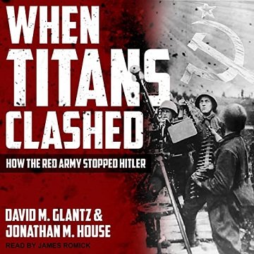 When Titans Clashed: How the Red Army Stopped Hitler [Audiobook]