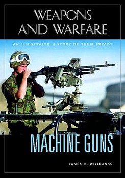Machine Guns: An Illustrated History of Their Impact