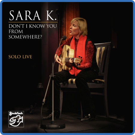Sara K  - Don't I Know You from Somewhere - Solo Live (Remastered) (2022)