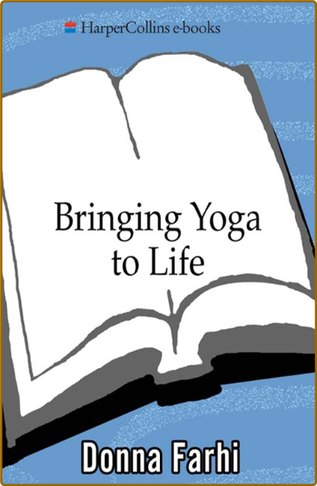 Bringing Yoga to Life : The Every Day Practice of Enlightened Living -Donna Farhi 86cef85fe042f5a44b875be40953de8f