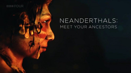 BBC - Neanderthals Meet Your Ancestors (2018)