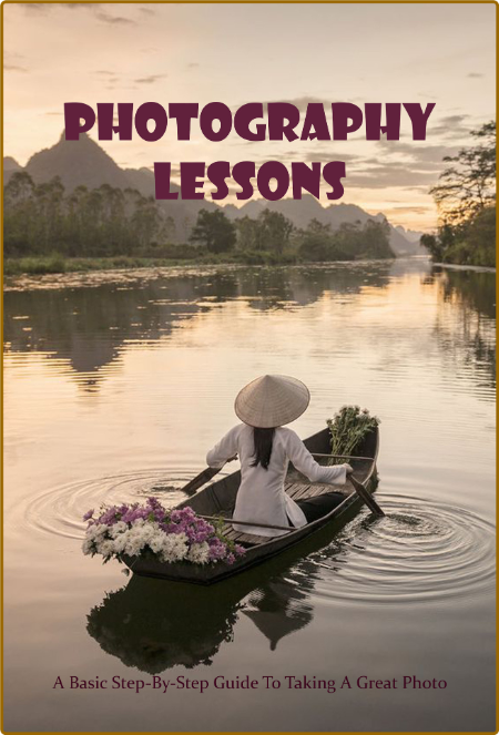 Photography Lessons: A Basic Step-By-Step Guide To Taking A Great Photo: The Photo...