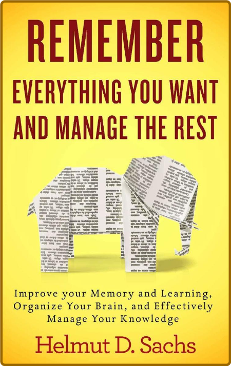 Remember Everything You Want and Manage the Rest: Improve Your Memory and Learning...
