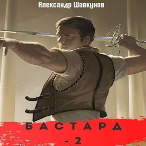 Шавкунов Александр - Бастард 2 (Аудиокнига)