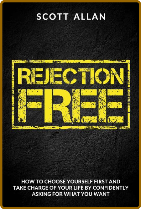 Rejection Free: How to Choose Yourself First and Take Charge of Your Life by Confi...