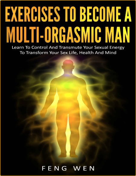 Multi-Orgasmic Man: Exercises To Become a Multi-Orgasmic Man: Learn To Control And... Ca1583baf8bf0cc39388a18e38c4fe84