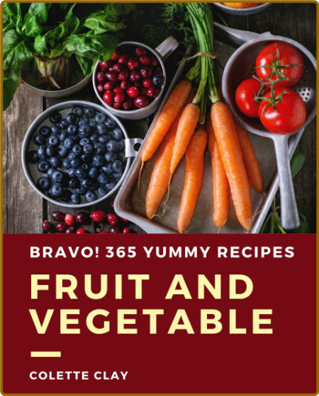 Bravo! 365 Yummy Fruit and Vegetable Recipes: A Highly Recommended Yummy Fruit and...