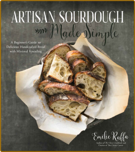Artisan Sourdough Made Simple: A Beginner's Guide to Delicious Handcrafted Bread w...