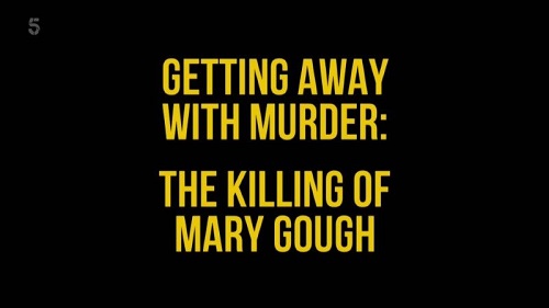 Channel 5 - Getting Away With Murder The Killing of Mary Gough (2022)