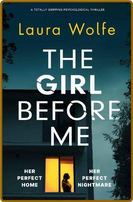 The Girl Before Me: A totally gripping psychological thriller -Laura Wolfe
