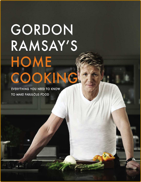 Gordon Ramsay's Home Cooking: Everything You Need to Know to Make Fabulous Food Ha...
