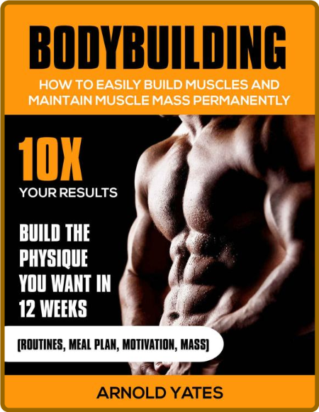 Bodybuilding:Weight Training :How to Easily Build Muscles and Keep Mass Permanentl...